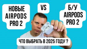 Какие AirPods Pro 2 выбрать в 2025: новые или б/у? Все плюсы и минусы