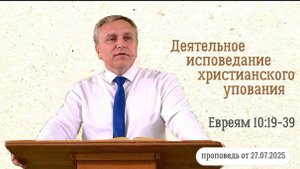 Денис Кипренко "Деятельное исповедание христианского упования" (проповедь от 27.07.2025)