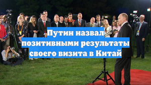 Путин назвал позитивными результаты своего визита в Китай