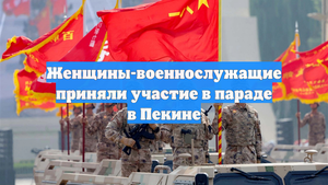 Женщины-военнослужащие приняли участие в параде в Пекине