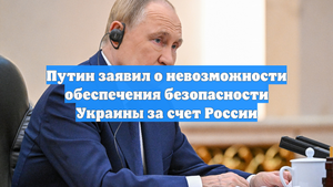Путин заявил о невозможности обеспечения безопасности Украины за счет России