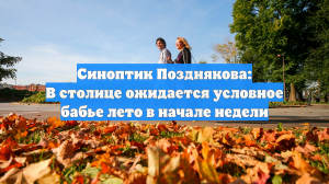 Синоптик Позднякова: В столице ожидается условное бабье лето в начале недели
