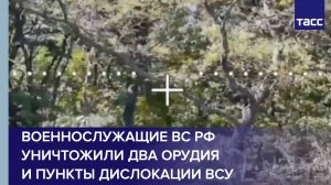 Военнослужащие ВС РФ уничтожили два орудия и пункты дислокации ВСУ