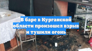 В баре в Курганской области произошел взрыв и тушили огонь