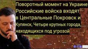 Переломный момент в Украине: Российские войска вошли в Покровск и Купянск.