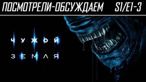 Посмотрели-обсуждаем | Чужой: Земля. Серии 1-3 | Обзор