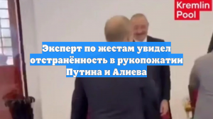 Эксперт по жестам увидел отстранённость в рукопожатии Путина и Алиева