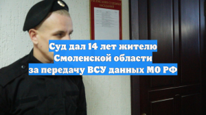 Суд дал 14 лет жителю Смоленской области за передачу ВСУ данных МО РФ