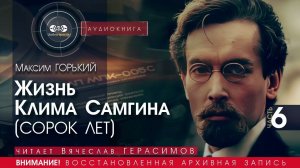 Жизнь Клима Самгина - часть 6 - Максим ГОРЬКИЙ (читает Вячеслав ГЕРАСИМОВ) | аудиокниги слушать