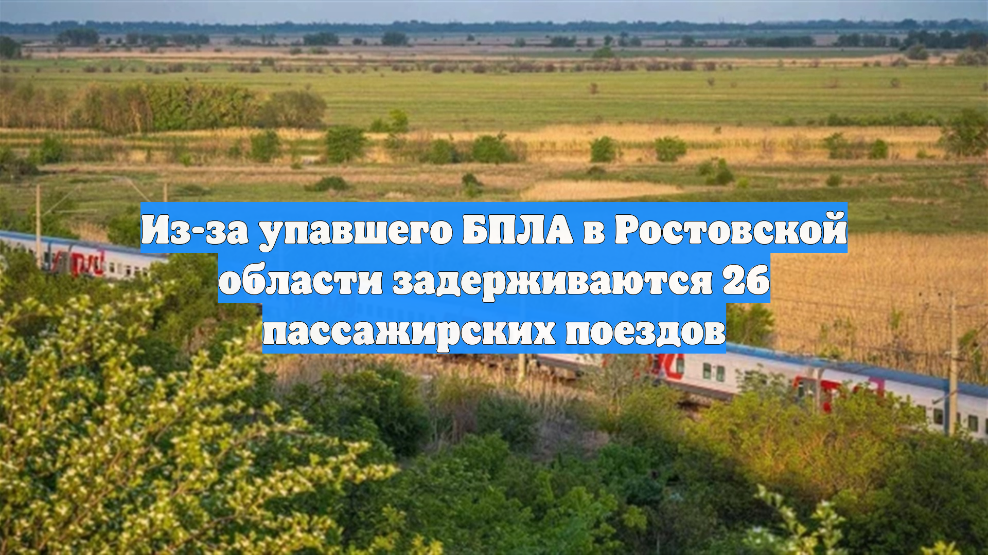 Из-за упавшего БПЛА в Ростовской области задерживаются 26 пассажирских поездов