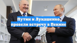 Путин и Лукашенко провели встречу в Пекине