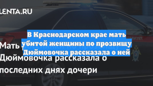 В Краснодарском крае мать убитой женщины по прозвищу Дюймовочка рассказала о ней