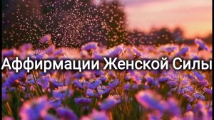Аффирмации Женской Силы: Женская энергия: красота, любовь и уверенность