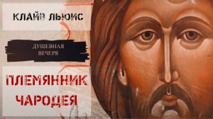 Душевная вечеря. Христос в искусстве: Клайв Льюис "Племянник чародея"