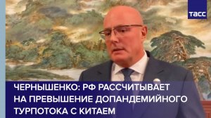 Чернышенко: РФ рассчитывает на превышение допандемийного турпотока с Китаем