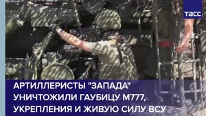 Артиллеристы "Запада" уничтожили гаубицу М777, укрепления и живую силу ВСУ