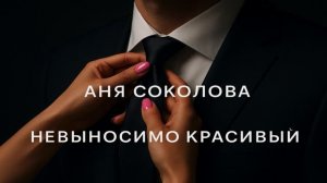 Аня Соколова Невыносимо красивый