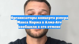 Организаторы концерта рэпера Макса Коржа в Алма-Ате сообщили о его отмене