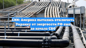 CNN: Америка пыталась отключить Украину от энергосети РФ еще до начала СВО