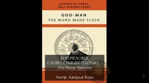БОГОЧЕЛОВЕК | Слово, Ставшее Плотью, - Это Иисус Христос | Джордж Керри