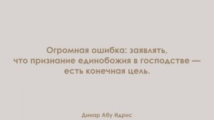Огромная ошибка: заявлять, что признание единобожия в господстве — есть конечная цель