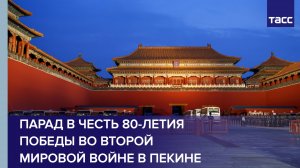 Парад Победы, посвященный 80-летию окончания Второй мировой войны, проходит в Пекине