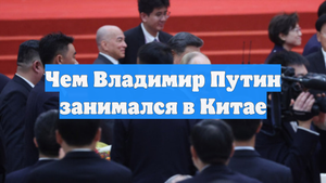 Чем Владимир Путин занимался в Китае