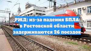 РЖД: из-за падения БПЛА в Ростовской области задерживаются 26 поездов