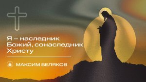 Вечернее Богослужение |Максим Беляков "Я – наследник Божий, сонаследник Христу "