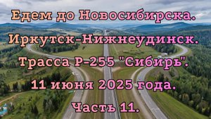 Едем до Новосибирска. Иркутск-Нижнеудинск. Трасса Р-255 "Сибирь". 11 июня 2025 года. Часть 11.
