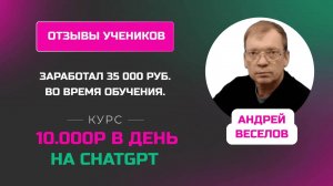 Отзыв Андрея Веселова - курс _Заработок на нейросетях_ заработал 35 000 рублей с помощью ChatGPT