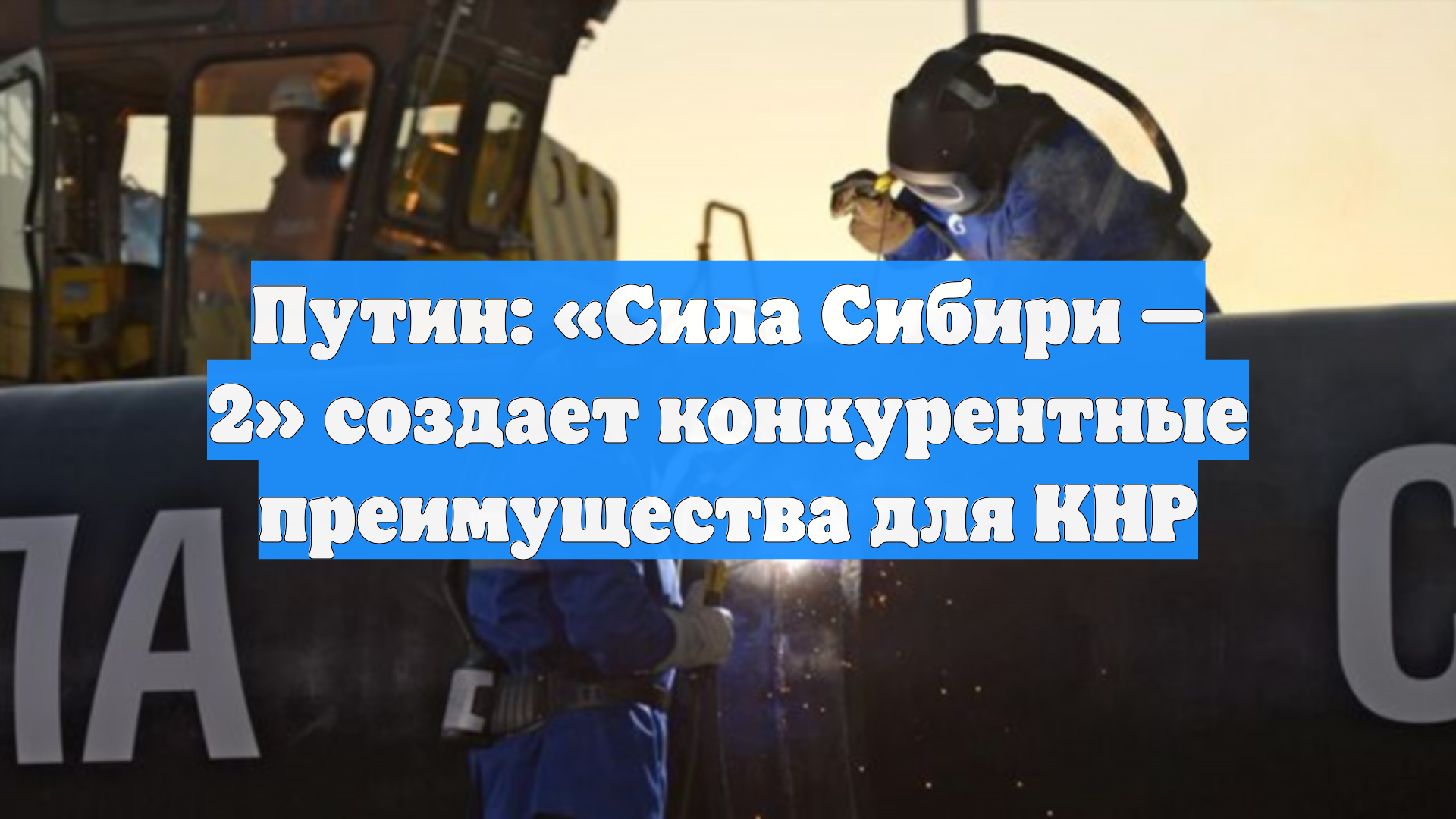 Путин: «Сила Сибири — 2» создает конкурентные преимущества для КНР