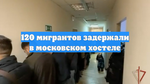 120 мигрантов задержали в московском хостеле