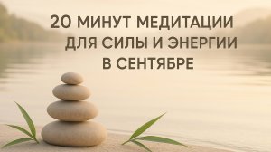 20 минут медитации для силы и энергии в сентябре