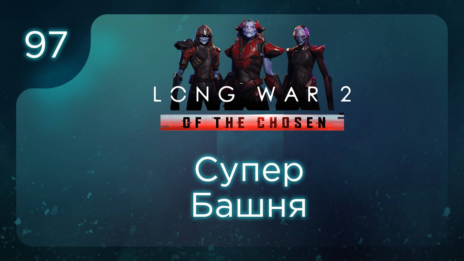 Супер башня | Long War of the Chosen | Эпизод 97 смотреть онлайн