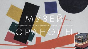 Обзор, интервью в музее Оранэлы. Модерновые явления: трамвай, электричество, авангард