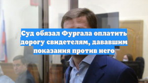 Суд обязал Фургала оплатить дорогу свидетелям, дававшим показания против него