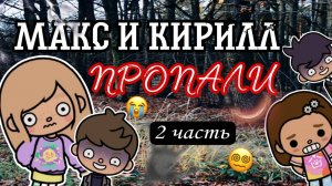 КИРИЛЛ И МАКС ПРОПАЛИ!?😨 2 ЧАСТЬ TOCA BOCA ТОКА БОКА