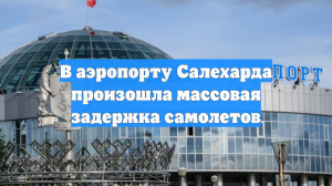 В аэропорту Салехарда произошла массовая задержка самолетов
