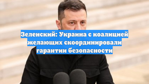 Зеленский: Украина с коалицией желающих скоординировали гарантии безопасности