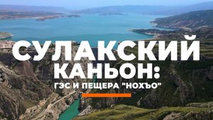 Сулакский каньон: ГЭС и пещера "Нохъо". Республика Дагестан.