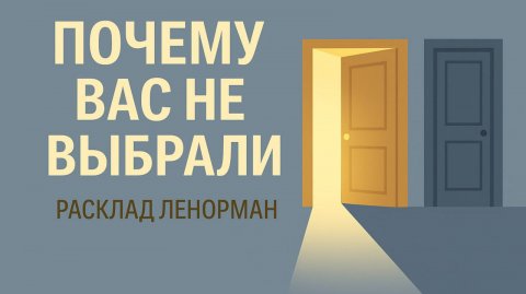 ПОЧЕМУ ВАС НЕ ВЫБРАЛИ? Расскажет оракул Ленорман