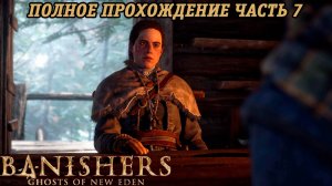 Banishers: Ghosts of New Eden | Полное прохождение | Часть 7 | PS5 | Без комментариев