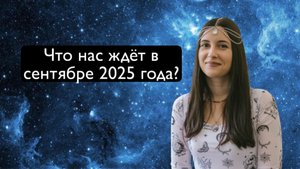 Что нас ждет в Сентябре 2025 года? Астрологический прогноз на Сентябрь. Коридор затмений.