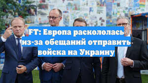 FT: Европа раскололась из-за обещаний отправить войска на Украину
