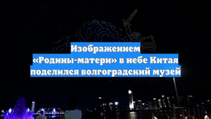 Изображением «Родины-матери» в небе Китая поделился волгоградский музей