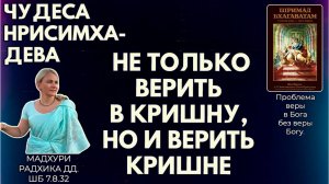 Чудеса Нрисимхадева. Не только верить в Кришну, но и верить Кришне. Мадхури Радхика дд. ШБ 7.8.32