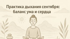 Практика дыхания сентября: баланс ума и сердца
