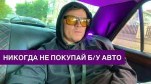 Никогда не покупай Б/У автомобиль