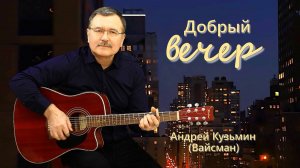 Добрый вечер - Андрей Кузьмин (Вайсман)
